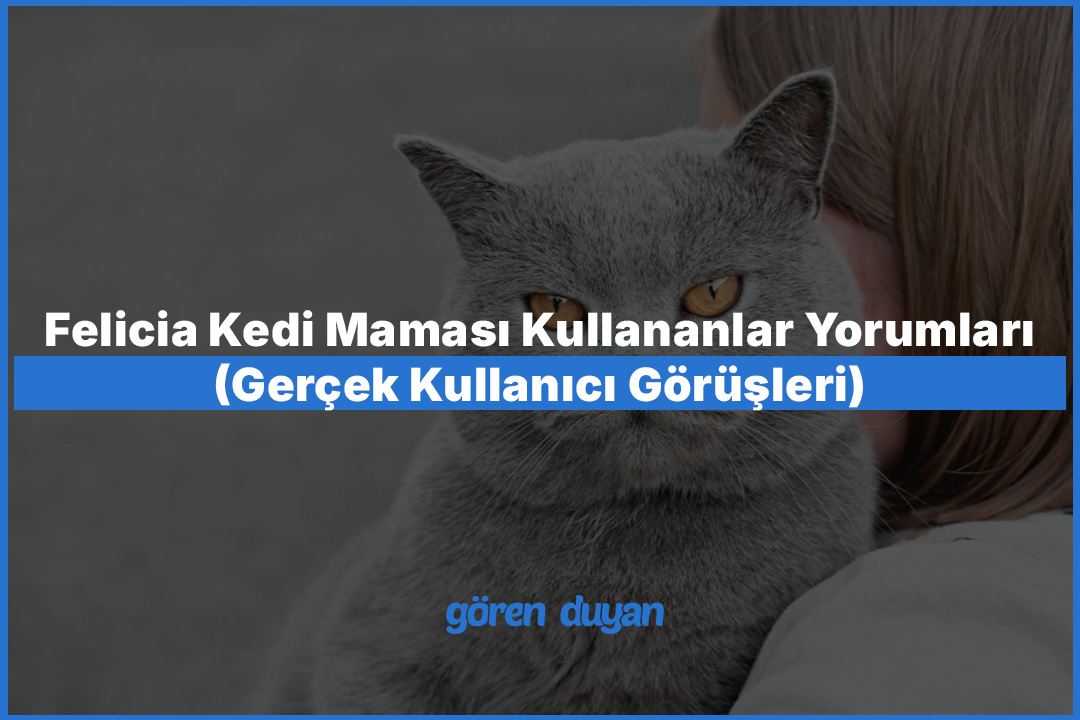 Felicia Kedi Maması Kullananlar Yorumları (Gerçek Kullanıcı Görüşleri)